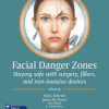 Facial Danger Zones: Staying safe with surgery, fillers, and non-invasive devices 1st Edition